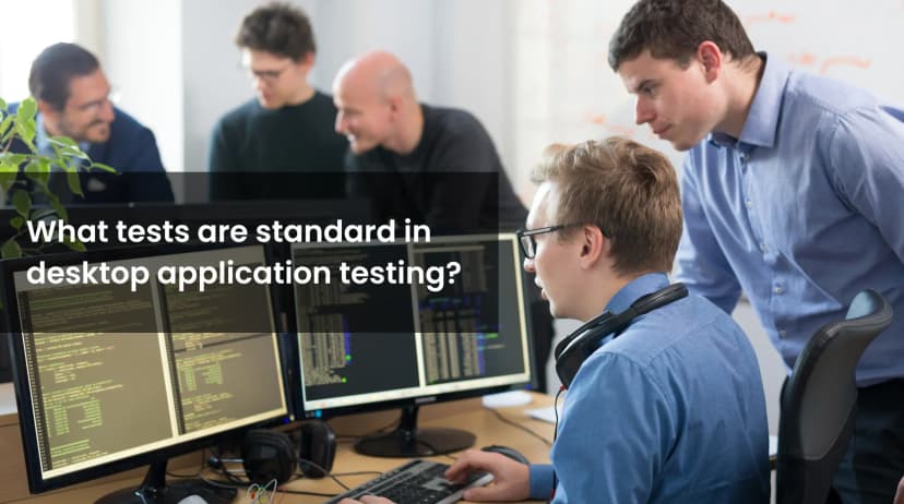 What Tests Are Standard in Desktop Application Testing? What Tests Are Standard in Desktop Application Testing?